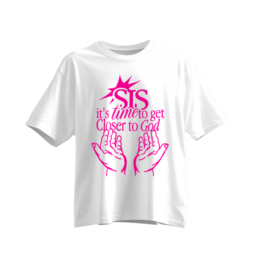 "Sis it's time to get closer to God" White tee
